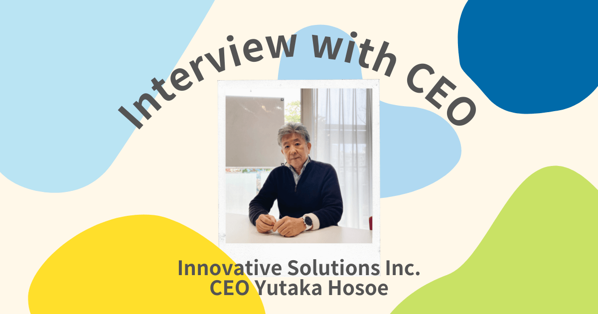 Read more about the article 【INTERVIEW】Innovative Solutions CEO Yutaka Hosoe